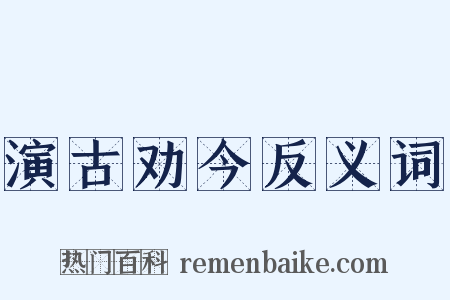 演古劝今反义词是什么意思的图片